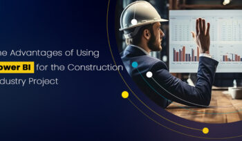 The Advantages of Using Power BI for the Construction Industry Project